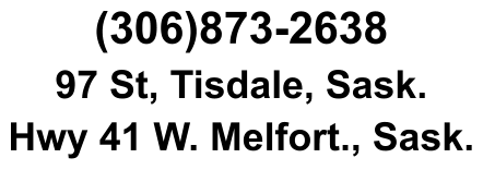 (306)873-2638 97 St, Tisdale, Sask. Hwy 41 W. Melfort., Sask.