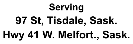 Serving 97 St, Tisdale, Sask. Hwy 41 W. Melfort., Sask.